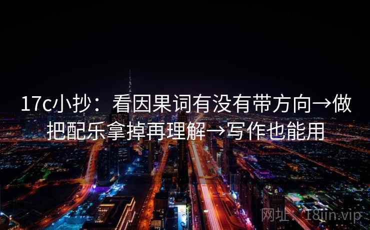 17c小抄：看因果词有没有带方向→做把配乐拿掉再理解→写作也能用  第2张