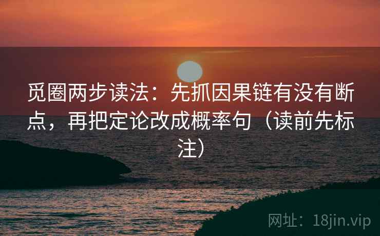 觅圈两步读法:先抓因果链有没有断点,再把定论改成概率句(读前先标注) 第2张 觅圈两步读法:先抓因果链有没有断点,再把定论改成概率句(读前先标注) 第2张