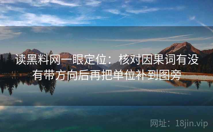 读<strong>黑料网</strong>一眼定位：核对因果词有没有带方向后再把单位补到图旁