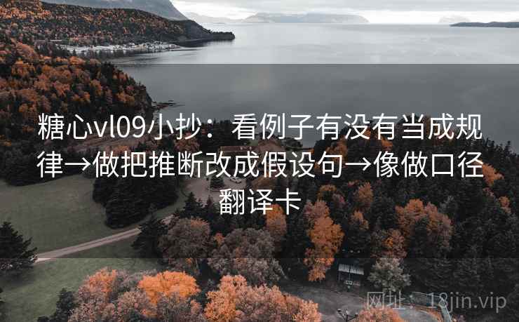 糖心vl09小抄:看例子有没有当成规律→做把推断改成假设句→像做口径翻译卡 第2张 糖心vl09小抄:看例子有没有当成规律→做把推断改成假设句→像做口径翻译卡 第2张