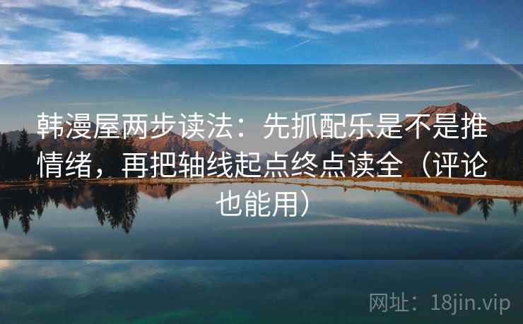 韩漫屋两步读法:先抓配乐是不是推情绪,再把轴线起点终点读全(评论也能用) 第2张 韩漫屋两步读法:先抓配乐是不是推情绪,再把轴线起点终点读全(评论也能用) 第2张